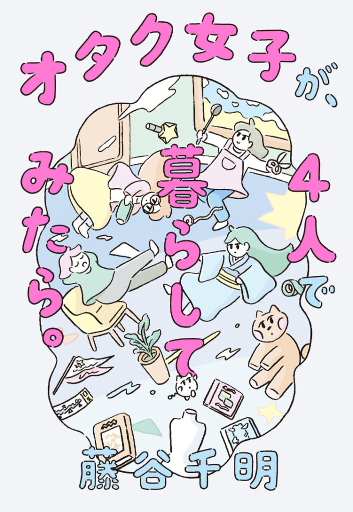 オタク女子が4人で暮らしてみたら
